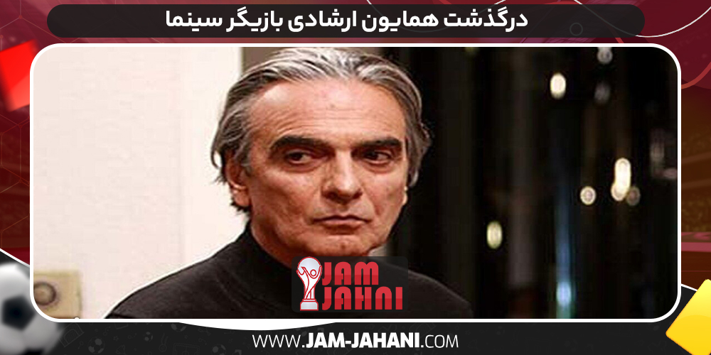 درگذشت همایون ارشادی بازیگر سینما